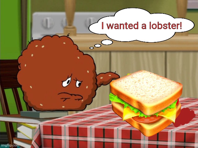 Shut up and eat your cheese sandwich! | I wanted a lobster! | image tagged in crying meatwad,meatwad,cheese,sandwich,athf | made w/ Imgflip meme maker