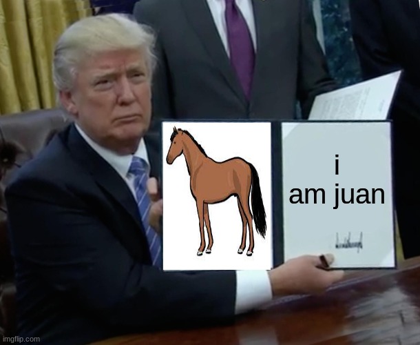 Trump Bill Signing | i am juan | image tagged in memes,trump bill signing | made w/ Imgflip meme maker