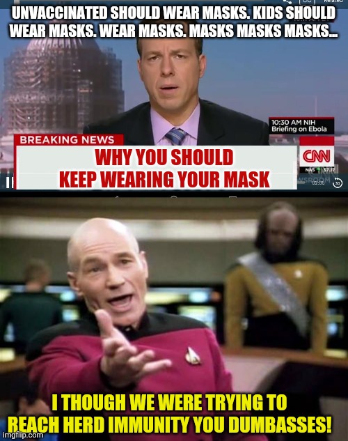 Wear your mask. Get vaccinated. Wear your mask. Get vaccinated. Wear your mask. Get vaccinated. Wear your mask. Get vaccinated.. | UNVACCINATED SHOULD WEAR MASKS. KIDS SHOULD WEAR MASKS. WEAR MASKS. MASKS MASKS MASKS... WHY YOU SHOULD KEEP WEARING YOUR MASK; I THOUGH WE WERE TRYING TO REACH HERD IMMUNITY YOU DUMBASSES! | image tagged in cnn breaking news template,memes,picard wtf,face mask,coronavirus,mainstream media | made w/ Imgflip meme maker