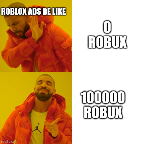 e- | 0 ROBUX; ROBLOX ADS BE LIKE; 100000 ROBUX | image tagged in memes,drake hotline bling | made w/ Imgflip meme maker