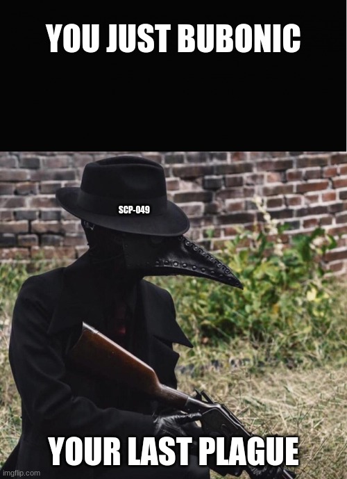 You just bubonic'd |  YOU JUST BUBONIC; SCP-049; YOUR LAST PLAGUE | image tagged in black rectangle,plague doctor with gun | made w/ Imgflip meme maker