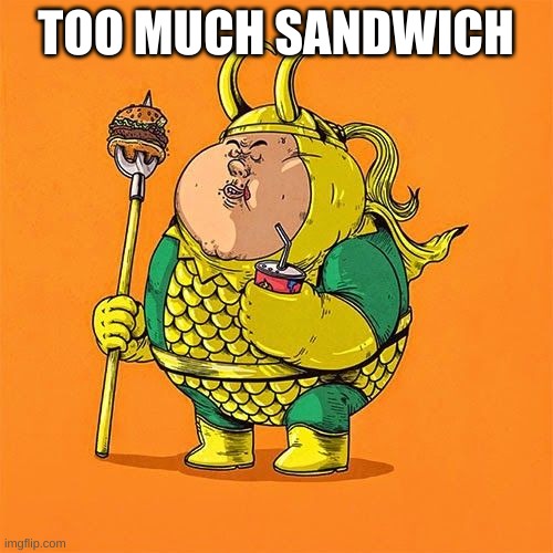 TOO MUCH SANDWICH | made w/ Imgflip meme maker