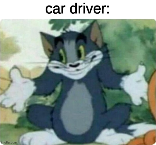 Tom Shrugging | car driver: | image tagged in tom shrugging | made w/ Imgflip meme maker