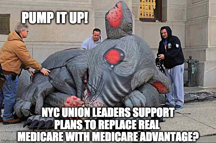 Pump it Up! NYC union leaders want to replace medicare with medicare advantage | PUMP IT UP! NYC UNION LEADERS SUPPORT PLANS TO REPLACE REAL 
MEDICARE WITH MEDICARE ADVANTAGE? | image tagged in labor | made w/ Imgflip meme maker