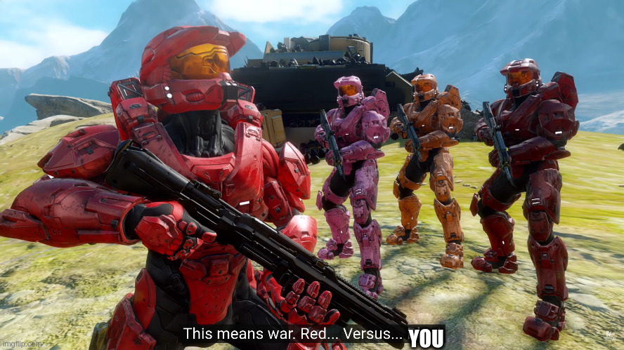 This means war Red Vs Blue | YOU | image tagged in this means war red vs blue | made w/ Imgflip meme maker
