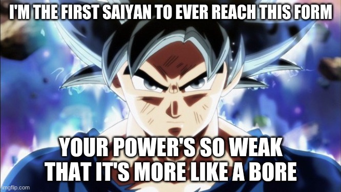 Goku UI Stealing His Cookies | I'M THE FIRST SAIYAN TO EVER REACH THIS FORM; YOUR POWER'S SO WEAK THAT IT'S MORE LIKE A BORE | image tagged in goku ui stealing his cookies | made w/ Imgflip meme maker
