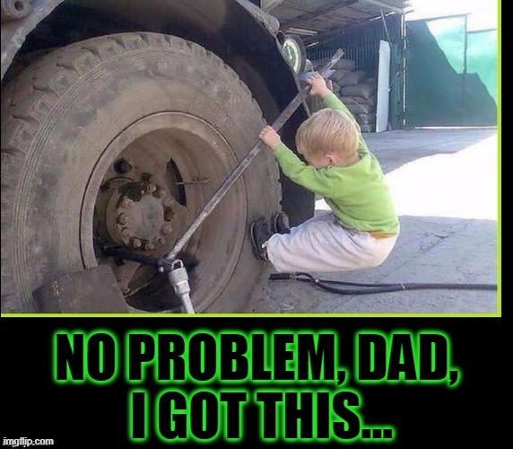 Daddy's Little Helper | image tagged in vince vance,trucks,tires,memes,kids,little boy | made w/ Imgflip meme maker