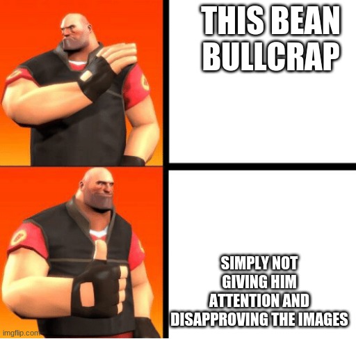 Heavy Drake | THIS BEAN BULLCRAP SIMPLY NOT GIVING HIM ATTENTION AND DISAPPROVING THE IMAGES | image tagged in heavy drake | made w/ Imgflip meme maker