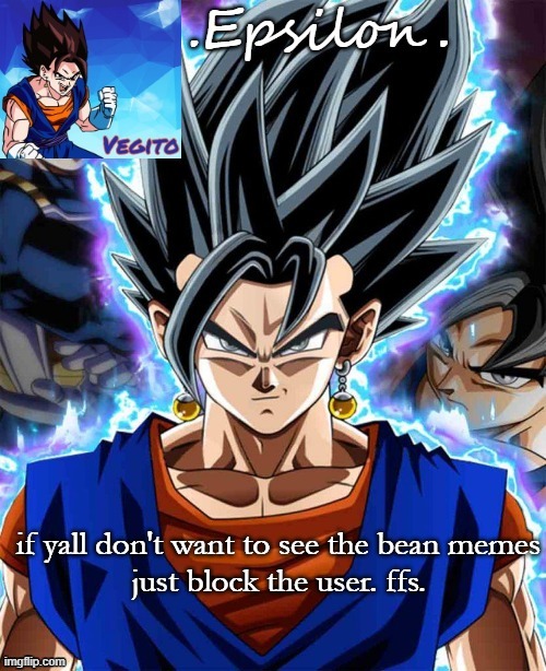 if yall don't want to see the bean memes

just block the user. ffs. | made w/ Imgflip meme maker
