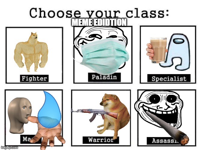 choose your class meme edition | MEME EDIDTION | image tagged in choose your class | made w/ Imgflip meme maker