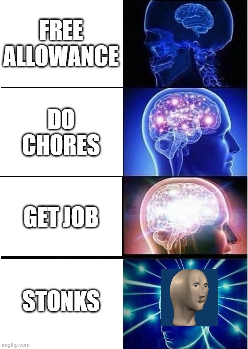 Expanding Brain | FREE ALLOWANCE; DO CHORES; GET JOB; STONKS | image tagged in memes,expanding brain | made w/ Imgflip meme maker