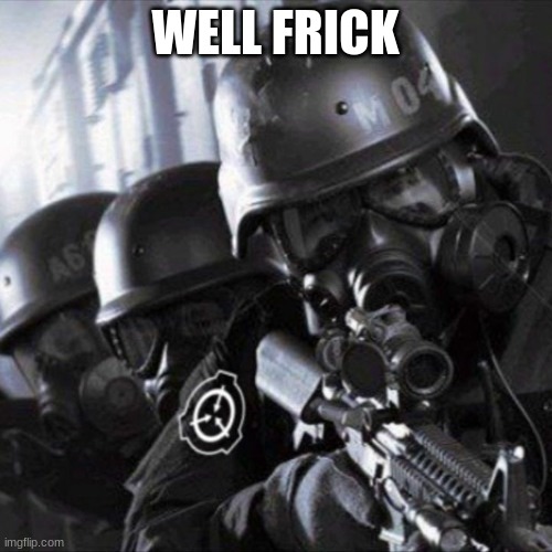 Mobile Task Force (SCP) | WELL FRICK | image tagged in mobile task force scp | made w/ Imgflip meme maker