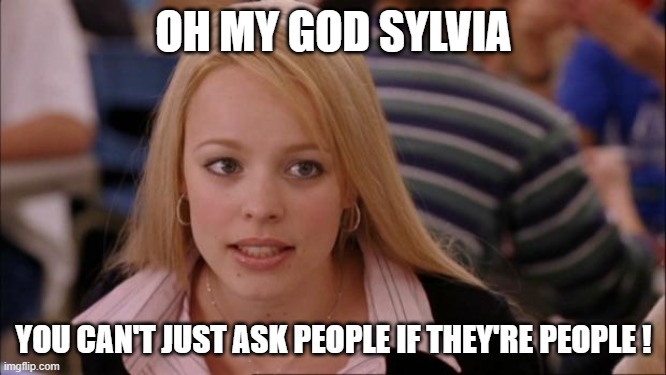 when you prepare to fight a gorgon | OH MY GOD SYLVIA; YOU CAN'T JUST ASK PEOPLE IF THEY'RE PEOPLE ! | image tagged in memes,its not going to happen,dnd memes | made w/ Imgflip meme maker