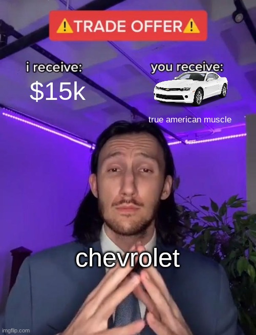 Trade offer! | $15k; true american muscle; chevrolet | image tagged in trade offer | made w/ Imgflip meme maker