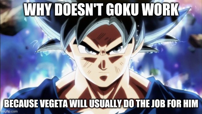 Goku UI Stealing His Cookies | WHY DOESN'T GOKU WORK; BECAUSE VEGETA WILL USUALLY DO THE JOB FOR HIM | image tagged in goku ui stealing his cookies | made w/ Imgflip meme maker