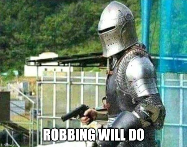 Armored guy with gun | ROBBING WILL DO | image tagged in armored guy with gun | made w/ Imgflip meme maker