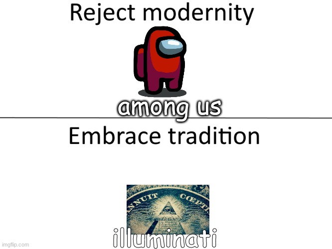 screw among us, embrace illuminati | among us; illuminati | image tagged in reject modernity embrace tradition | made w/ Imgflip meme maker