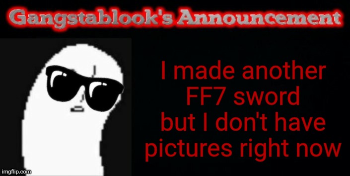 Pics soon. Please allow this, mods | I made another FF7 sword but I don't have pictures right now | image tagged in announcement | made w/ Imgflip meme maker