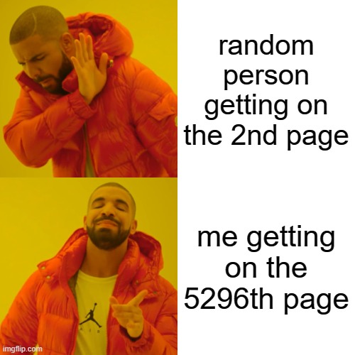 yes | random person getting on the 2nd page; me getting on the 5296th page | image tagged in memes,yes | made w/ Imgflip meme maker