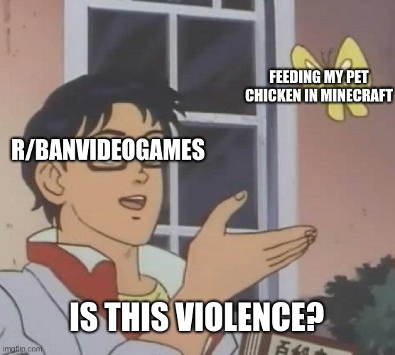 r/banvideogames are full of karens | FEEDING MY PET CHICKEN IN MINECRAFT; R/BANVIDEOGAMES; IS THIS VIOLENCE? | image tagged in memes,is this a pigeon | made w/ Imgflip meme maker