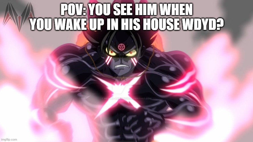 POV: YOU SEE HIM WHEN YOU WAKE UP IN HIS HOUSE WDYD? | made w/ Imgflip meme maker