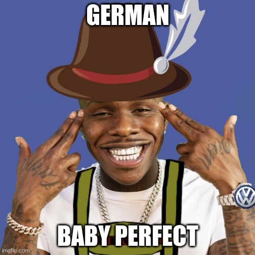 dan germen baby | GERMAN; BABY PERFECT | image tagged in das baby | made w/ Imgflip meme maker