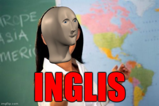 Unhelpful High School Teacher Meme | INGLIS | image tagged in memes,unhelpful high school teacher | made w/ Imgflip meme maker