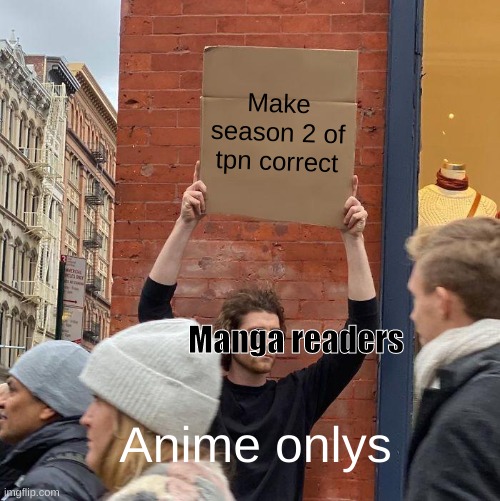 Help Save Season 2 |  Make season 2 of tpn correct; Manga readers; Anime onlys | image tagged in memes,guy holding cardboard sign | made w/ Imgflip meme maker