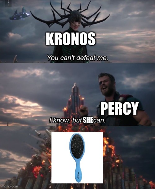 You can't defeat me |  KRONOS; PERCY; SHE | image tagged in you can't defeat me | made w/ Imgflip meme maker