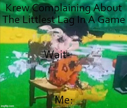 L a g g | Krew Complaining About The Littlest Lag In A Game; Wait-; Me: | image tagged in glitchy mickey | made w/ Imgflip meme maker
