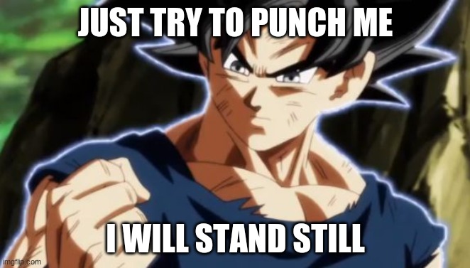 Ultra instinct goku | JUST TRY TO PUNCH ME; I WILL STAND STILL | image tagged in ultra instinct goku | made w/ Imgflip meme maker