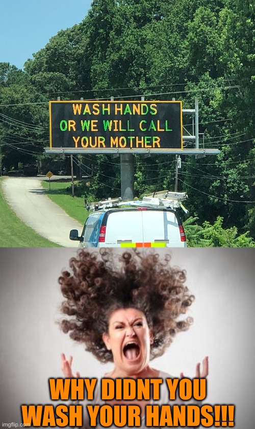 oh no shes angry! | WHY DIDNT YOU WASH YOUR HANDS!!! | image tagged in angry mom | made w/ Imgflip meme maker