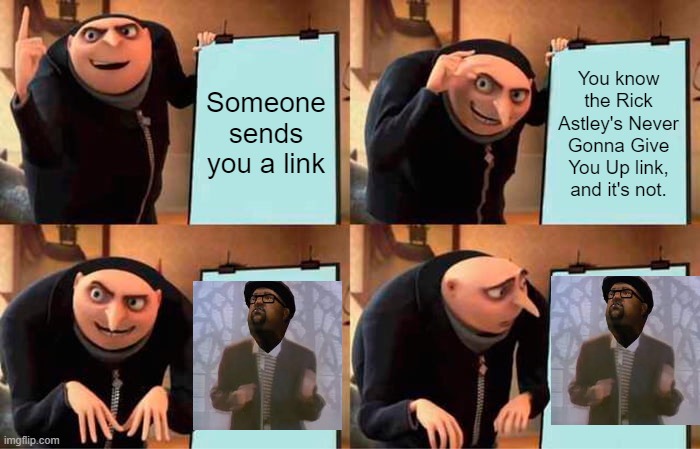You have been Big Smoke'd | Someone sends you a link; You know the Rick Astley's Never Gonna Give You Up link, and it's not. | image tagged in memes,gru's plan,big smoke | made w/ Imgflip meme maker