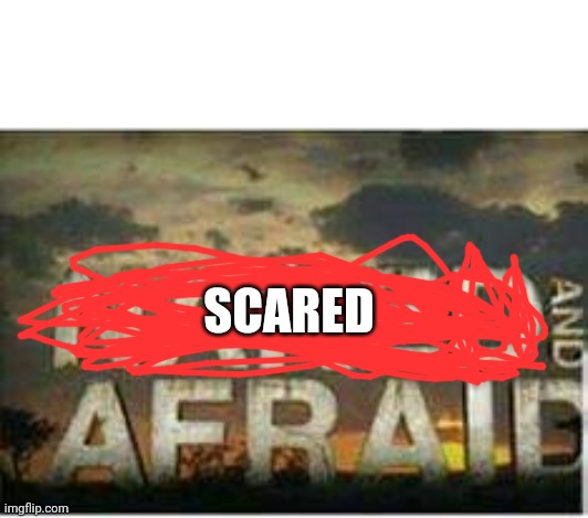 Naked and afraid | SCARED | image tagged in naked and afraid | made w/ Imgflip meme maker