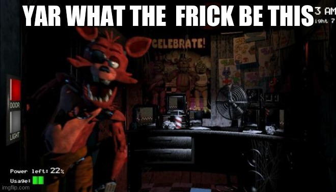 Foxy Five Nights at Freddy's | YAR WHAT THE  FRICK BE THIS | image tagged in foxy five nights at freddy's | made w/ Imgflip meme maker