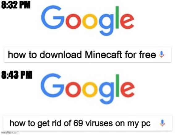 8:32 PM - 8:43 PM | how to download Minecaft for free; how to get rid of 69 viruses on my pc | image tagged in 8 32 pm - 8 43 pm | made w/ Imgflip meme maker