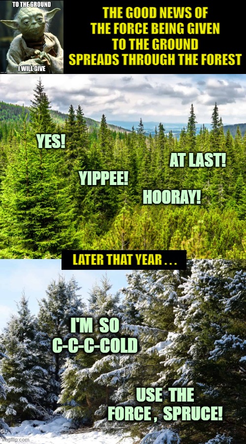▬▬ comment specific to AI meme of Yoda giving to the ground [Submtted as "Inspired by AI #1 — Forced Forest" four weeks later] | THE GOOD NEWS OF THE FORCE BEING GIVEN
TO THE GROUND SPREADS THROUGH THE FOREST YES!
                                            AT LAST!    | image tagged in yoda,the force,trees,comment | made w/ Imgflip meme maker