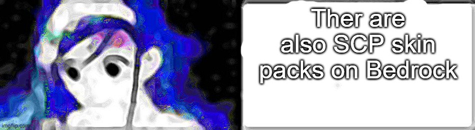 Ther are also SCP skin packs on Bedrock | made w/ Imgflip meme maker