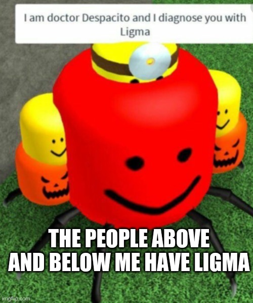 lol | THE PEOPLE ABOVE AND BELOW ME HAVE LIGMA | image tagged in ligma | made w/ Imgflip meme maker
