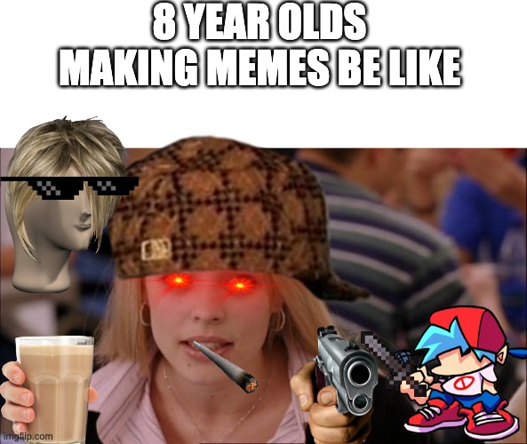 Funny | 8 YEAR OLDS MAKING MEMES BE LIKE | image tagged in memes,its not going to happen | made w/ Imgflip meme maker