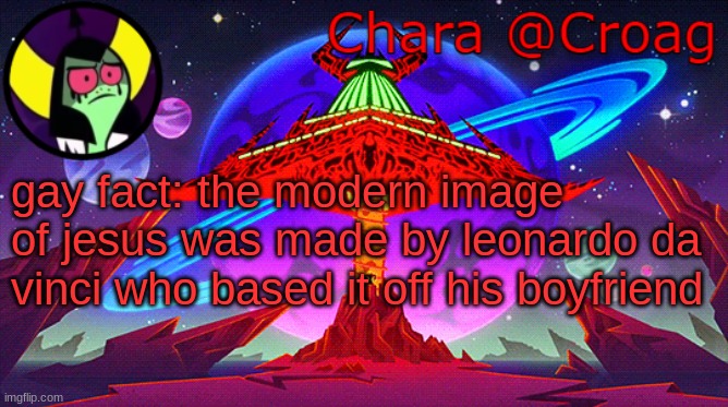 Chara's Lord Dominator temp | gay fact: the modern image of jesus was made by leonardo da vinci who based it off his boyfriend | image tagged in chara's lord dominator temp | made w/ Imgflip meme maker