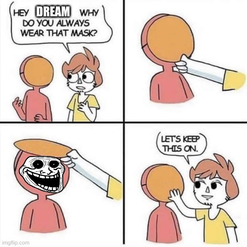 yeah mabye dont lift the mask | DREAM | image tagged in let's keep the mask on | made w/ Imgflip meme maker