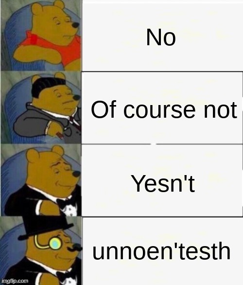 disunknowenteth'dve | No; Of course not; Yesn't; unnoen'testh | image tagged in tuxedo winnie the pooh 4 panel | made w/ Imgflip meme maker