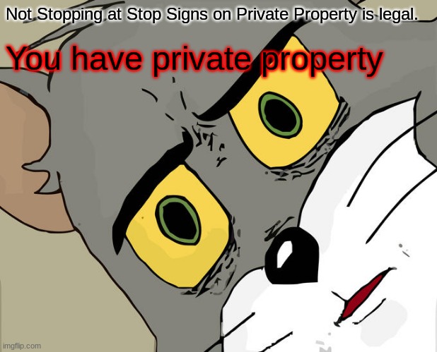Unsettled Tom | Not Stopping at Stop Signs on Private Property is legal. You have private property | image tagged in memes,unsettled tom | made w/ Imgflip meme maker