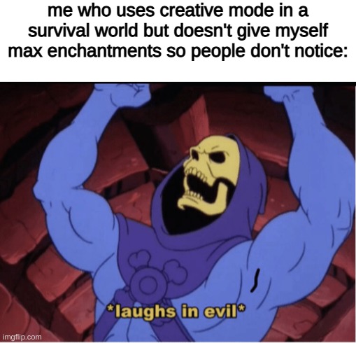 *evil laugh intensifies* | me who uses creative mode in a survival world but doesn't give myself max enchantments so people don't notice: | image tagged in blank white template,laughs in evil | made w/ Imgflip meme maker