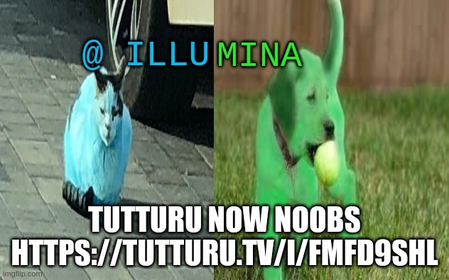 illumina new temp | TUTTURU NOW NOOBS
HTTPS://TUTTURU.TV/I/FMFD9SHL | image tagged in illumina new temp | made w/ Imgflip meme maker