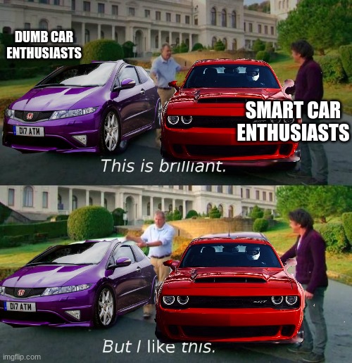 btw stig is driving the dodge demon ;-;  | DUMB CAR ENTHUSIASTS; SMART CAR ENTHUSIASTS | made w/ Imgflip meme maker