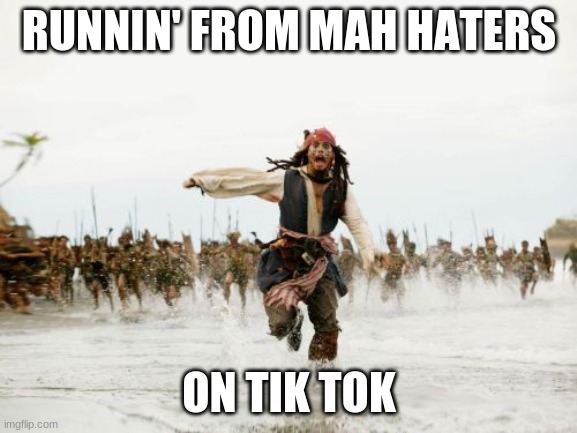 HATERS | RUNNIN' FROM MAH HATERS; ON TIK TOK | image tagged in memes,jack sparrow being chased | made w/ Imgflip meme maker