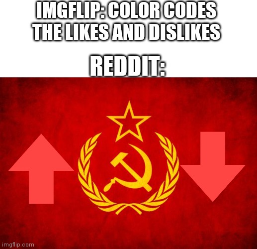 It's true | IMGFLIP: COLOR CODES THE LIKES AND DISLIKES; REDDIT: | image tagged in blank white template,in soviet russia | made w/ Imgflip meme maker