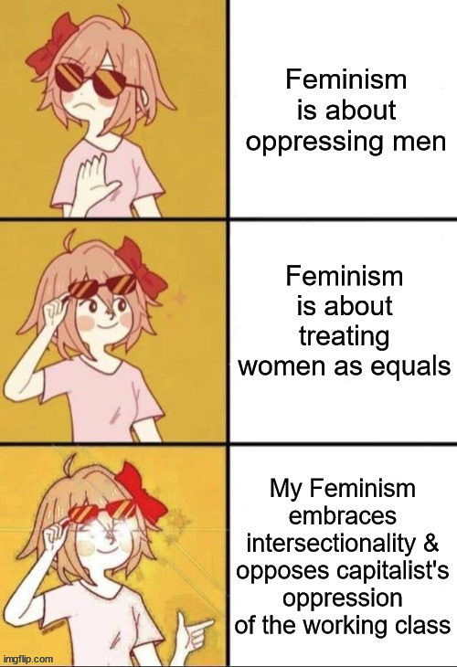 woman | Feminism is about oppressing men; Feminism is about treating women as equals; My Feminism embraces intersectionality & opposes capitalist's oppression of the working class | image tagged in woman,feminism,capitalism,intersectinal | made w/ Imgflip meme maker